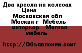 Два кресла на колесах › Цена ­ 1 000 - Московская обл., Москва г. Мебель, интерьер » Мягкая мебель   